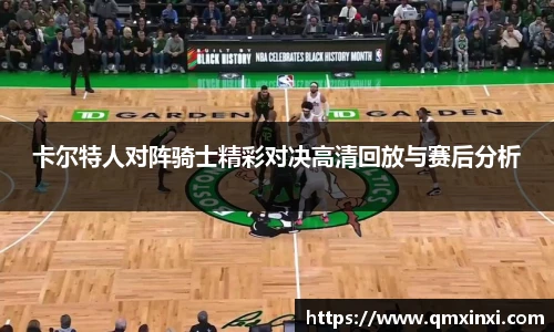 卡尔特人对阵骑士精彩对决高清回放与赛后分析
